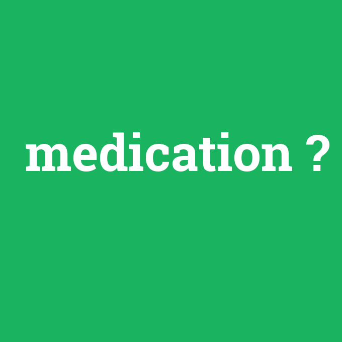 medication, medication nedir ,medication ne demek