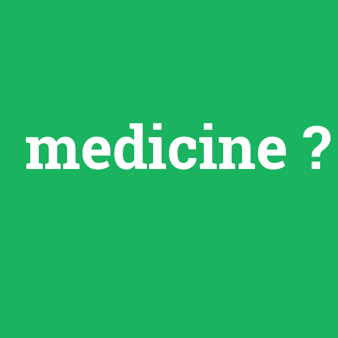 medicine, medicine nedir ,medicine ne demek