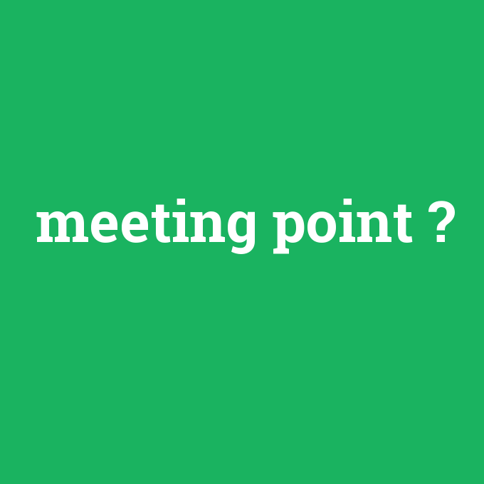 meeting point, meeting point nedir ,meeting point ne demek