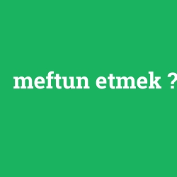 meftun etmek