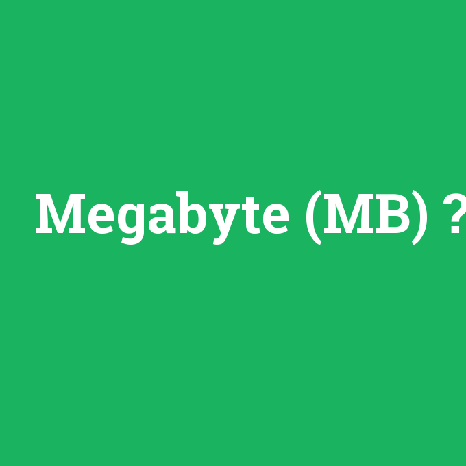 Megabyte (MB), Megabyte (MB) nedir ,Megabyte (MB) ne demek