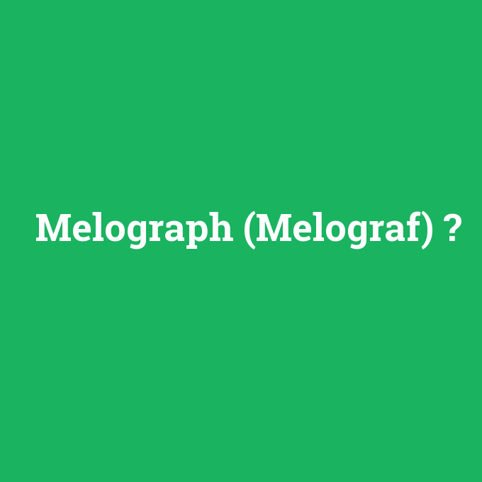 Melograph (Melograf), Melograph (Melograf) nedir ,Melograph (Melograf) ne demek