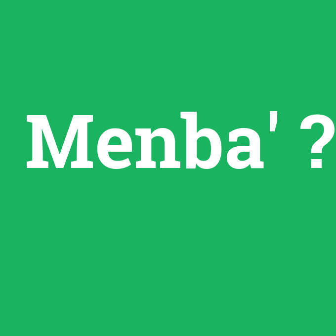 Menba', Menba' nedir ,Menba' ne demek