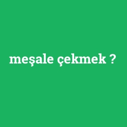 meşale çekmek