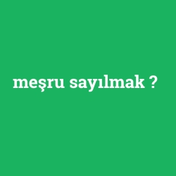meşru sayılmak