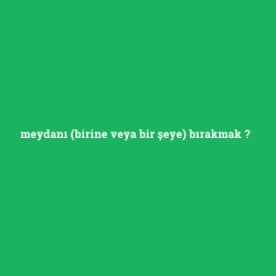 meydanı (birine veya bir şeye) bırakmak