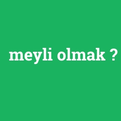 meyli olmak