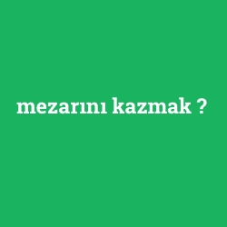 mezarını kazmak
