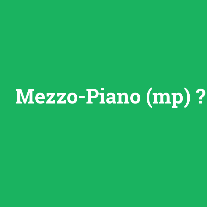 Mezzo-Piano (mp), Mezzo-Piano (mp) nedir ,Mezzo-Piano (mp) ne demek