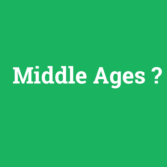 Middle Ages, Middle Ages nedir ,Middle Ages ne demek