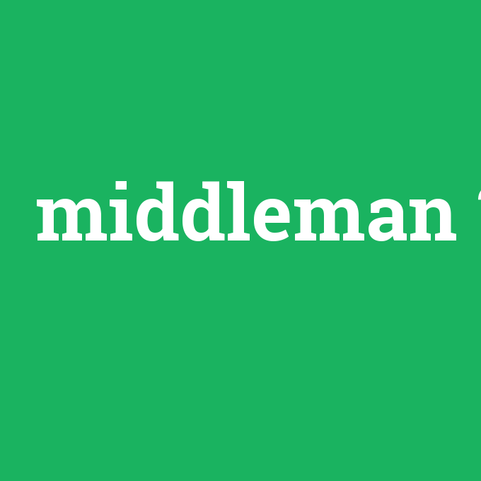 middleman, middleman nedir ,middleman ne demek