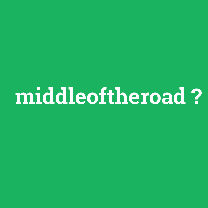 middleoftheroad, middleoftheroad nedir ,middleoftheroad ne demek