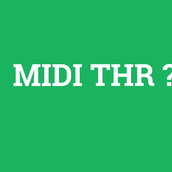 MIDI THR, MIDI THR nedir ,MIDI THR ne demek