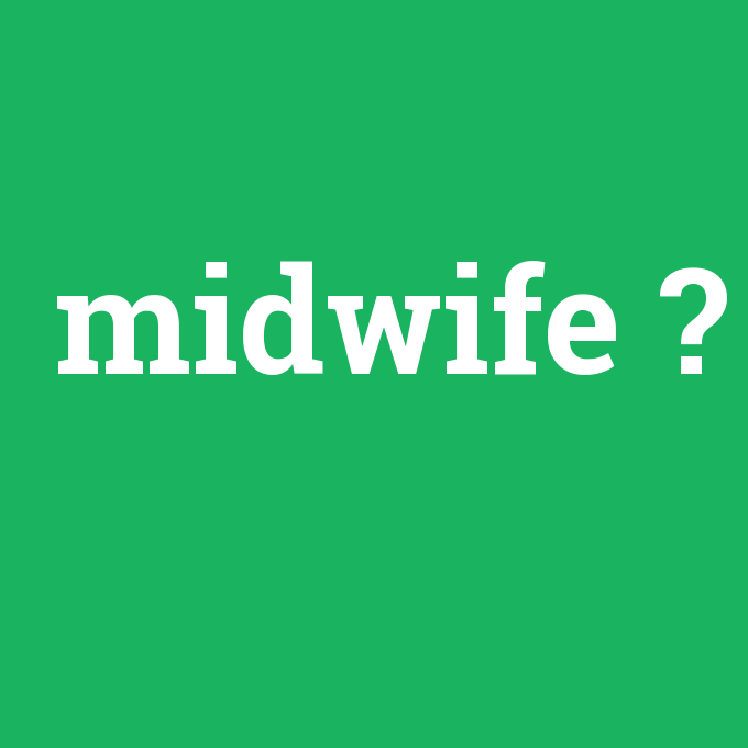 midwife, midwife nedir ,midwife ne demek
