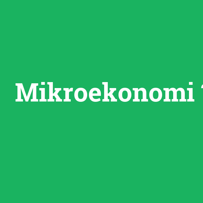 Mikroekonomi, Mikroekonomi nedir ,Mikroekonomi ne demek
