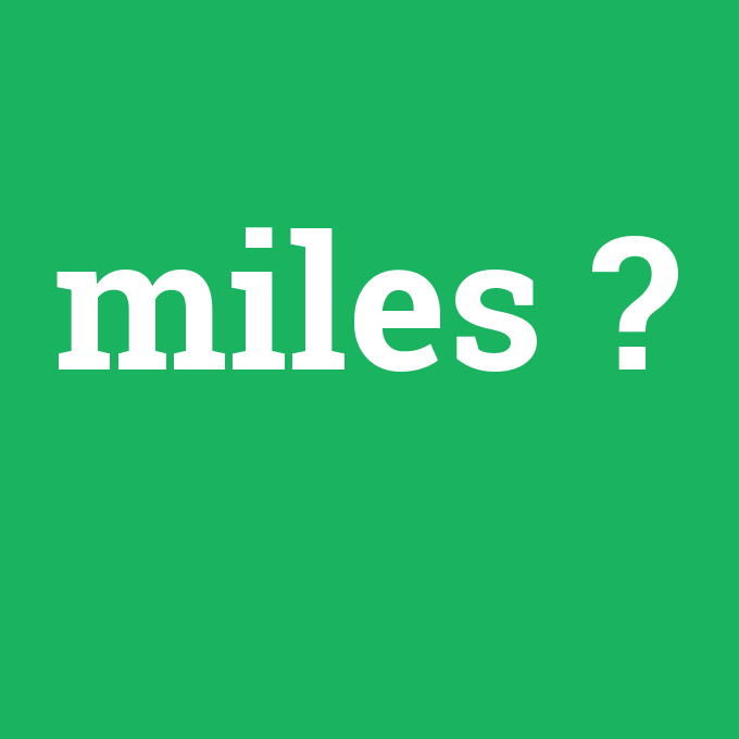 miles, miles nedir ,miles ne demek