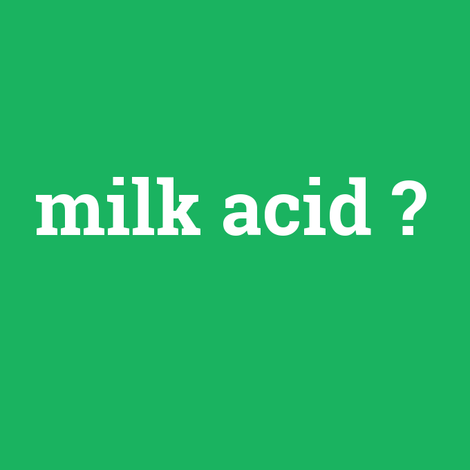 milk acid, milk acid nedir ,milk acid ne demek
