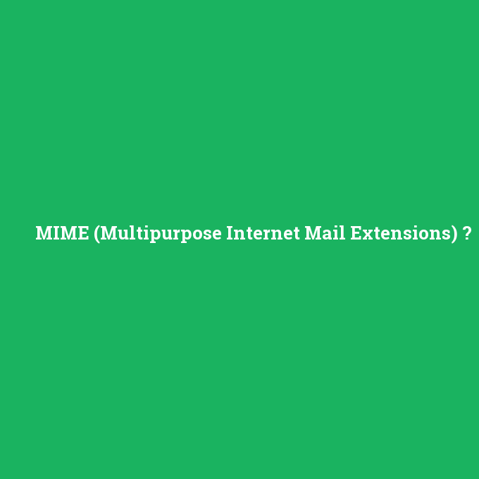 MIME (Multipurpose Internet Mail Extensions), MIME (Multipurpose Internet Mail Extensions) nedir ,MIME (Multipurpose Internet Mail Extensions) ne demek