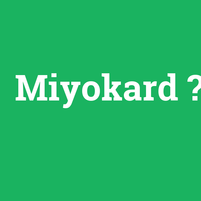 Miyokard, Miyokard nedir ,Miyokard ne demek
