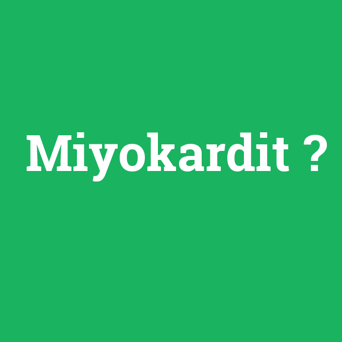 Miyokardit, Miyokardit nedir ,Miyokardit ne demek