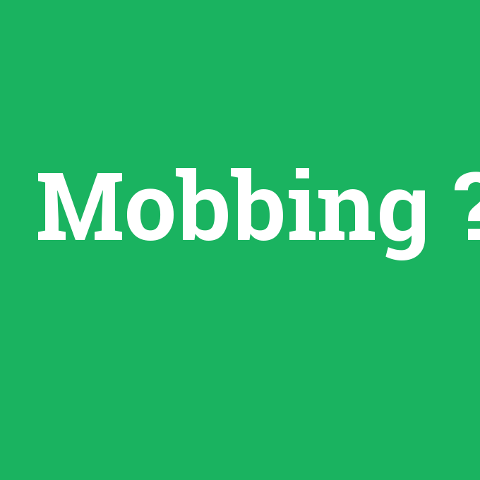 Mobbing, Mobbing nedir ,Mobbing ne demek