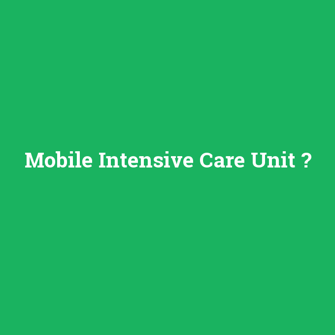 Mobile Intensive Care Unit, Mobile Intensive Care Unit nedir ,Mobile Intensive Care Unit ne demek