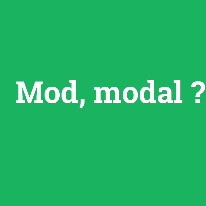 Mod, modal, Mod, modal nedir ,Mod, modal ne demek
