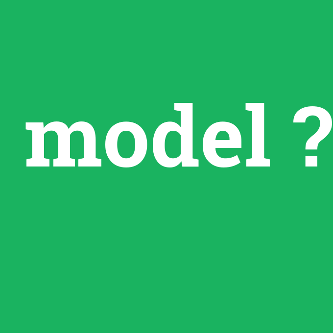 model, model nedir ,model ne demek