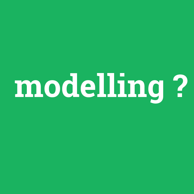 modelling, modelling nedir ,modelling ne demek