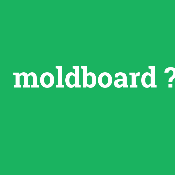 moldboard, moldboard nedir ,moldboard ne demek