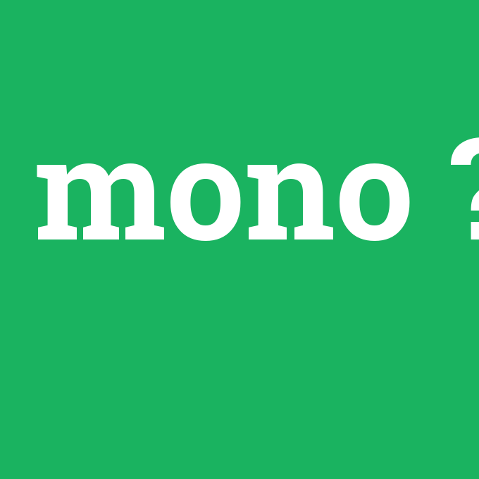 Mono, Mono nedir ,Mono ne demek