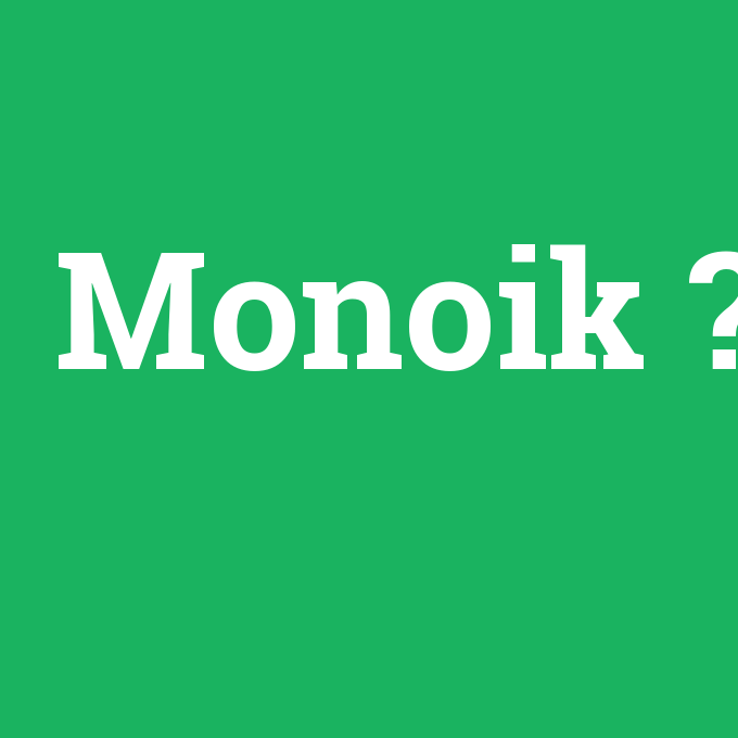 Monoik, Monoik nedir ,Monoik ne demek
