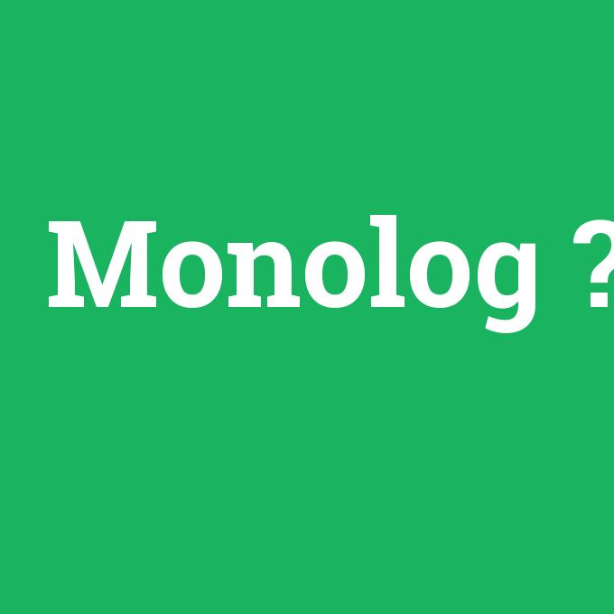 Monolog, Monolog nedir ,Monolog ne demek
