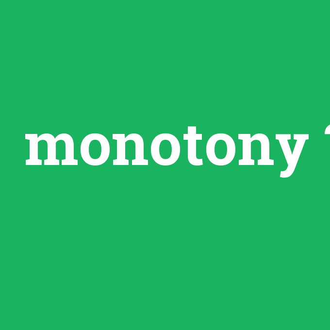 monotony, monotony nedir ,monotony ne demek