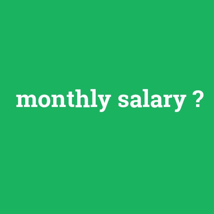 monthly salary, monthly salary nedir ,monthly salary ne demek