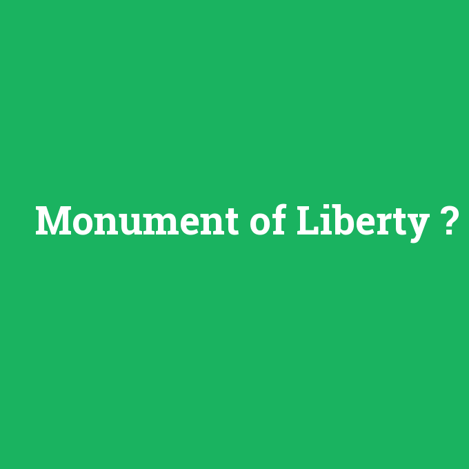 Monument of Liberty, Monument of Liberty nedir ,Monument of Liberty ne demek