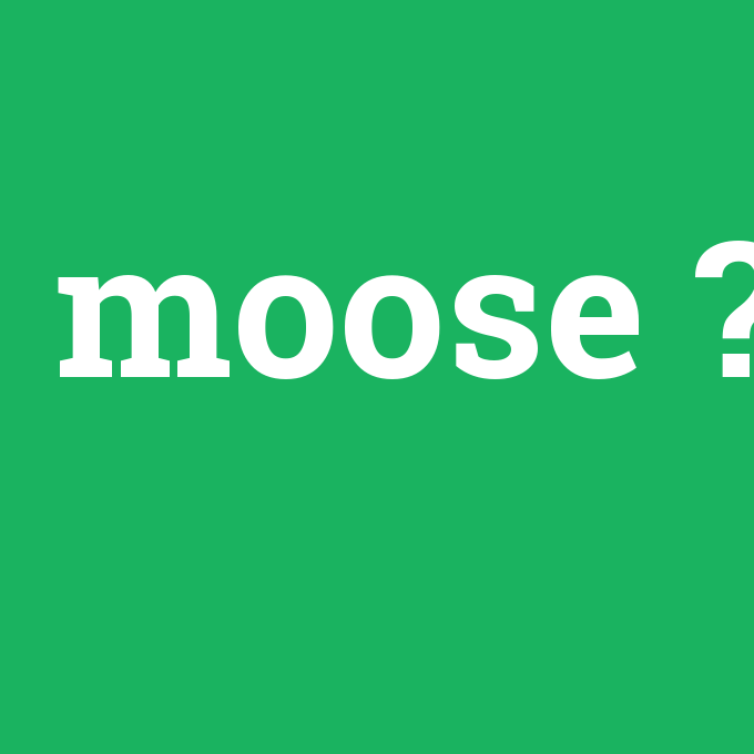moose, moose nedir ,moose ne demek