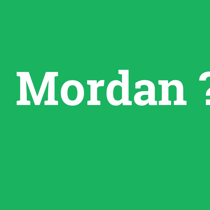 Mordan, Mordan nedir ,Mordan ne demek