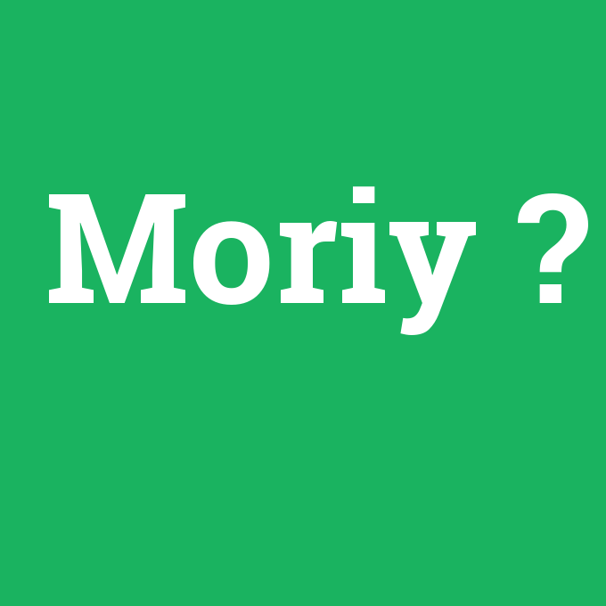 Moriy, Moriy nedir ,Moriy ne demek