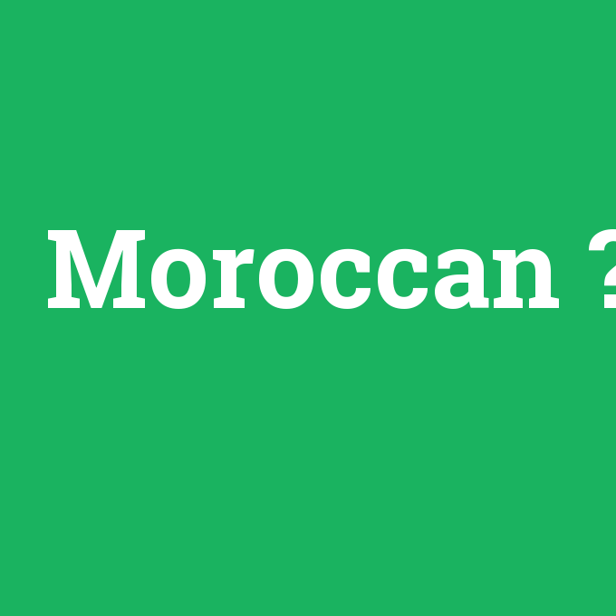 Moroccan, Moroccan nedir ,Moroccan ne demek