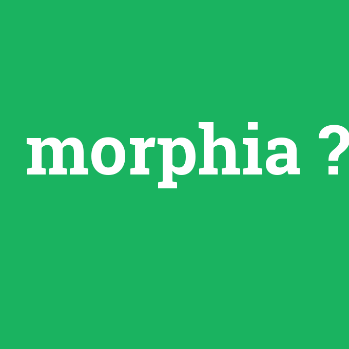 morphia, morphia nedir ,morphia ne demek