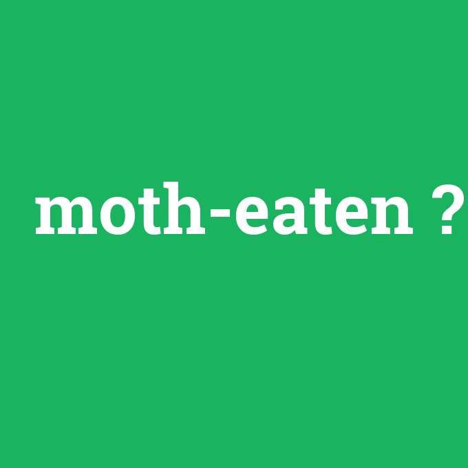 moth-eaten, moth-eaten nedir ,moth-eaten ne demek