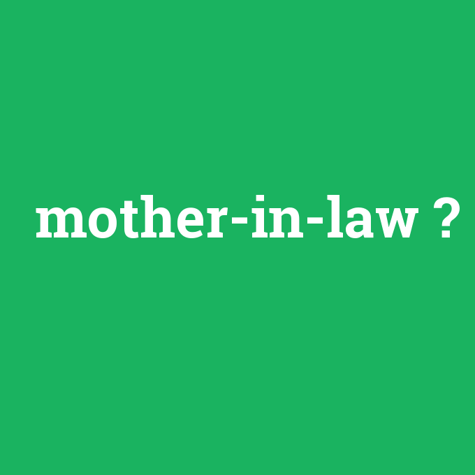 mother-in-law, mother-in-law nedir ,mother-in-law ne demek