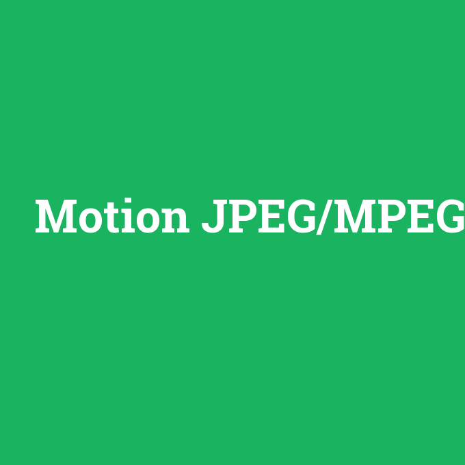 Motion JPEG/MPEG, Motion JPEG/MPEG nedir ,Motion JPEG/MPEG ne demek