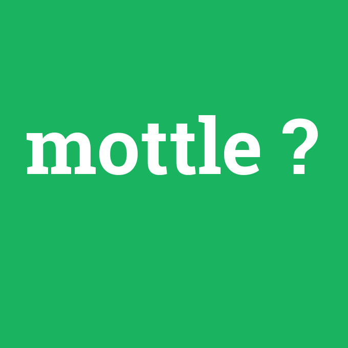 mottle, mottle nedir ,mottle ne demek