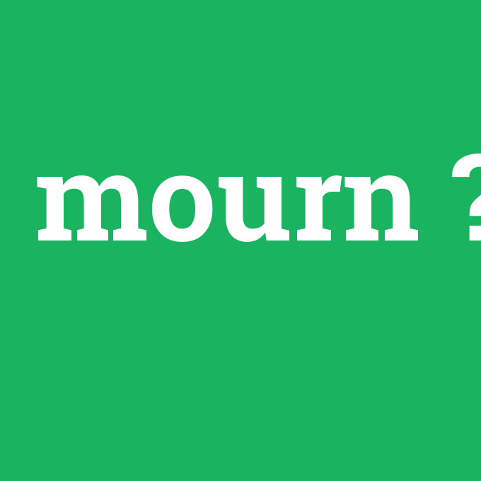mourn, mourn nedir ,mourn ne demek