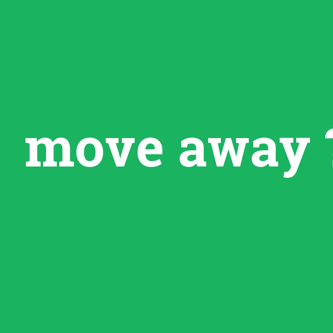 move away, move away nedir ,move away ne demek