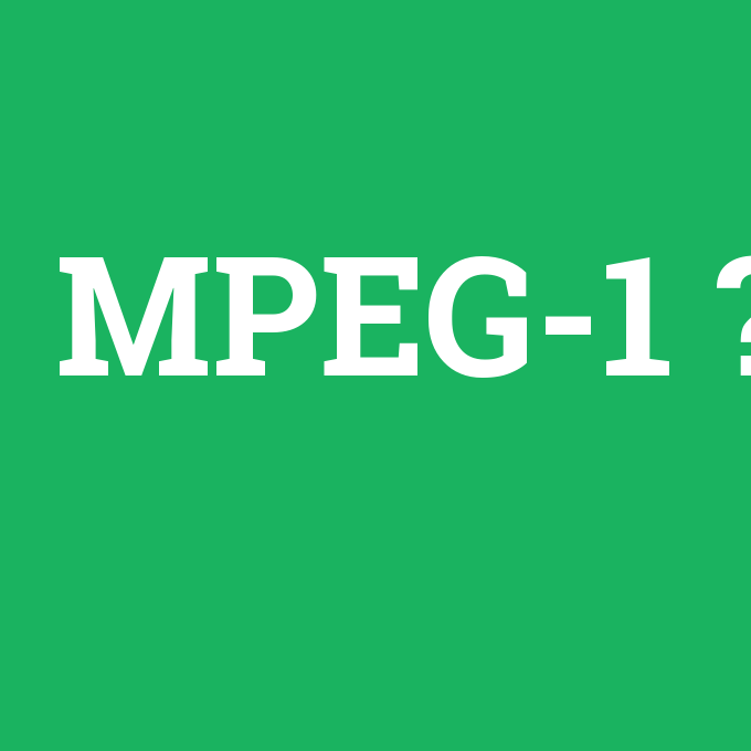 MPEG-1, MPEG-1 nedir ,MPEG-1 ne demek
