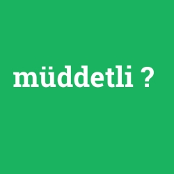 müddetli
