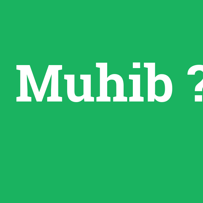 Muhib, Muhib nedir ,Muhib ne demek